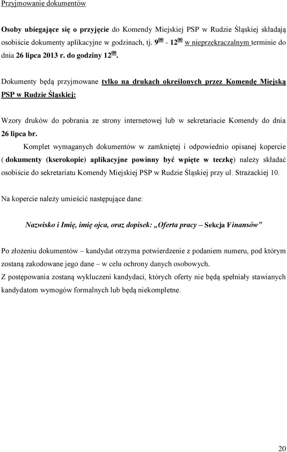 Dokumenty będą przyjmowane tylko na drukach określonych przez Komendę Miejską PSP w Rudzie Śląskiej: Wzory druków do pobrania ze strony internetowej lub w sekretariacie Komendy do dnia 26 lipca br.