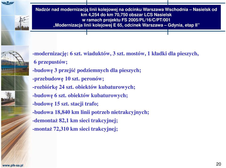 mostów, 1 kładki dla pieszych, 6 przepustów; -budowę 3 przejść podziemnych dla pieszych; -przebudowę 10 szt. peronów; -rozbiórkę 24 szt.