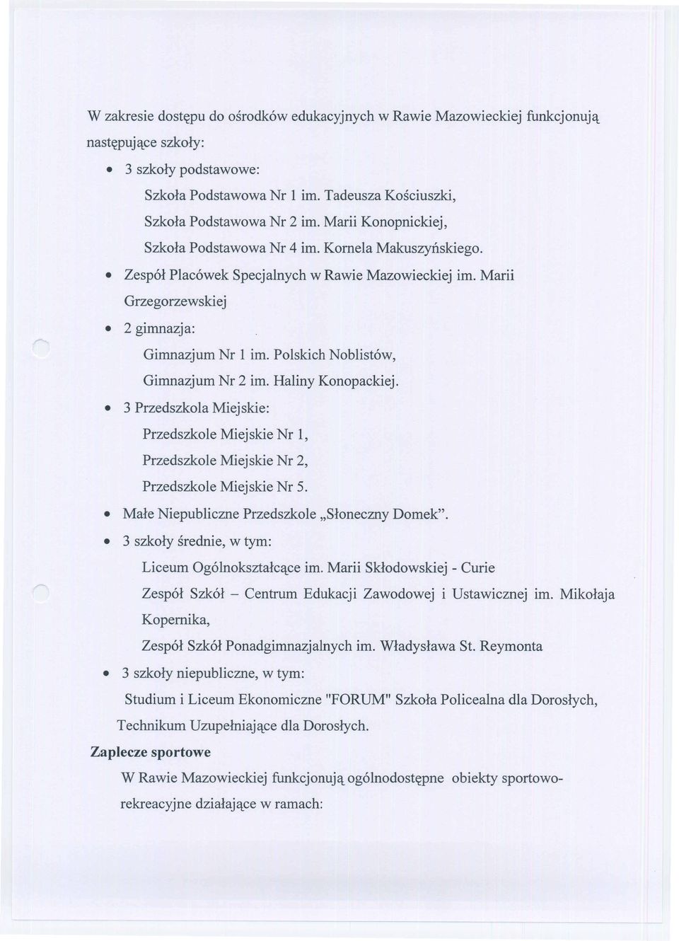 Polskich Noblist6w, Gimnazjum Nr 2 im. Haliny Konopackiej. 3 Przedszkola Miejskie: Przedszkole Miejskie Nr 1, Przedszkole Miejskie Nr 2, Przedszkole Miejskie Nr 5.