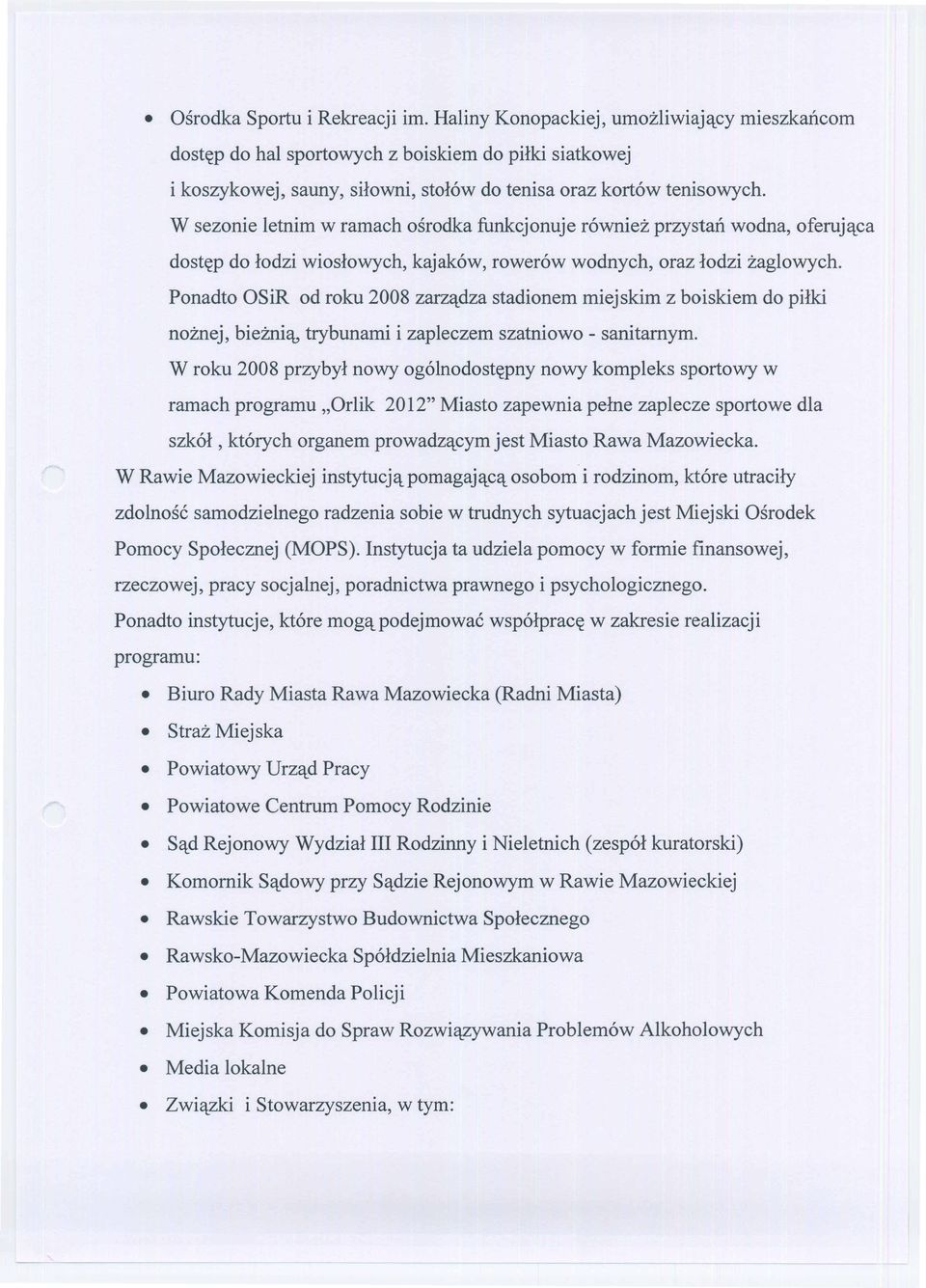 W sezonie letnim w ramach osrodka funkcjonuje rowniez przystan wodna, oferuj'lca dost~p do lodzi wioslowych, kajakow, rowerow wodnych, oraz lodzi zaglowych.