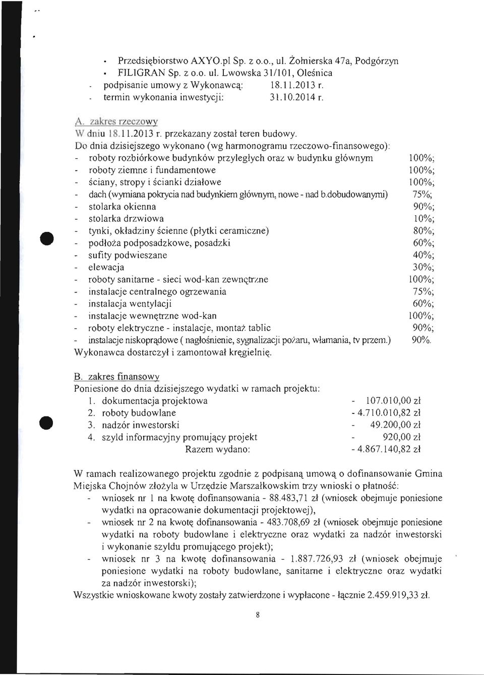 Do dnia dzisiejszego wykonano (wg hannonogramu rzeezowo-finansowego): roboty rozbiorkowe budynkow przyleglyeh oraz w budynku glownym 100%; roboty ziemne i fundamentowe 100%; seiany, stropy i seianki