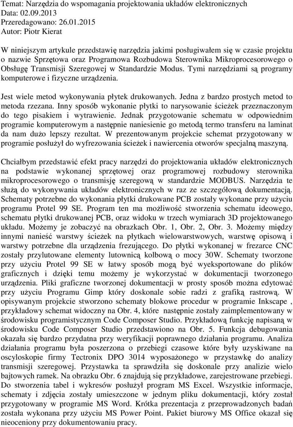 2015 Autor: Piotr Kierat W niniejszym artykule przedstawię narzędzia jakimi posługiwałem się w czasie projektu o nazwie Sprzętowa oraz Programowa Rozbudowa Sterownika Mikroprocesorowego o Obsługę