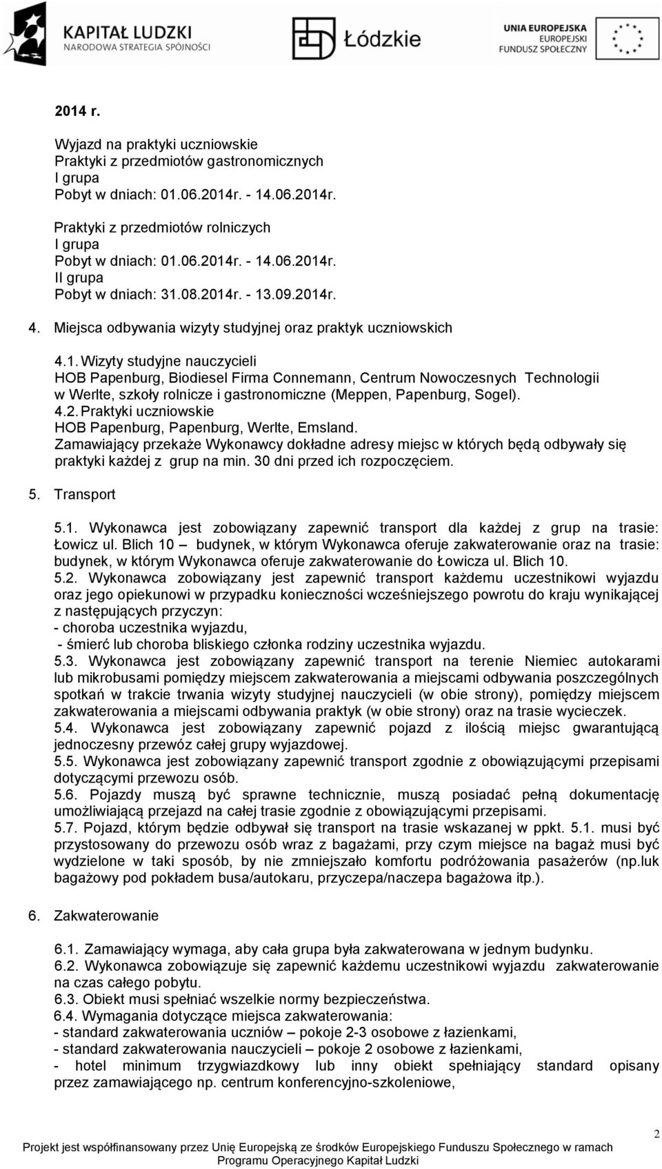 Wizyty studyjne nauczycieli HOB Papenburg, Biodiesel Firma Connemann, Centrum Nowoczesnych Technologii w Werlte, szkoły rolnicze i gastronomiczne (Meppen, Papenburg, Sogel). 4.2.