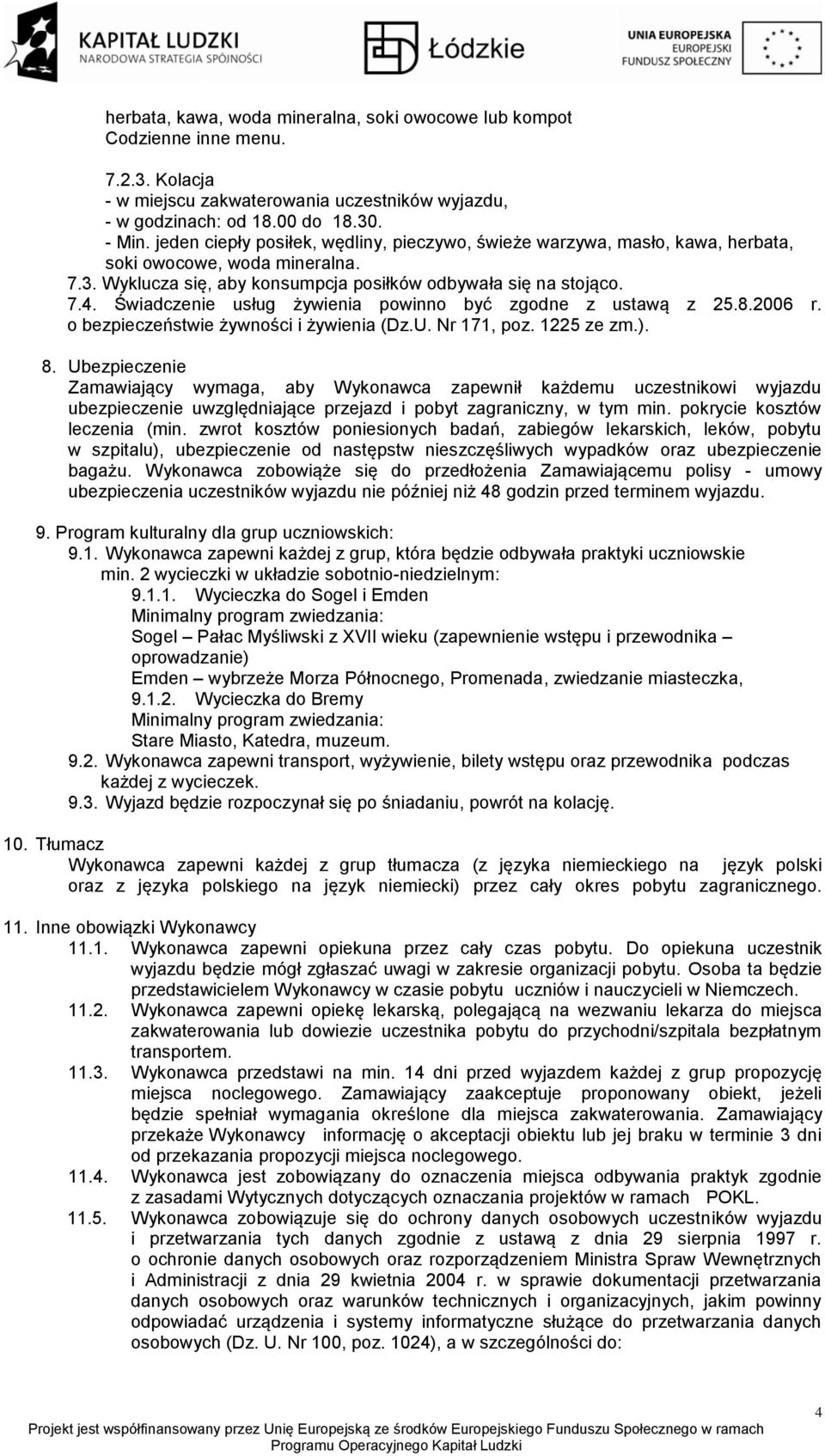 Świadczenie usług żywienia powinno być zgodne z ustawą z 25.8.2006 r. o bezpieczeństwie żywności i żywienia (Dz.U. Nr 171, poz. 1225 ze zm.). 8.