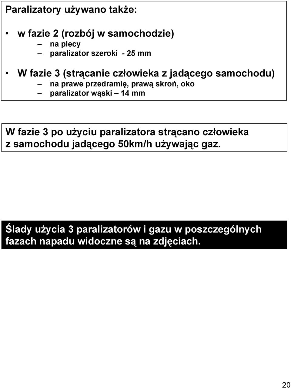 wąski 14 mm W fazie 3 po użyciu paralizatora strącano człowieka z samochodu jadącego 50km/h używając