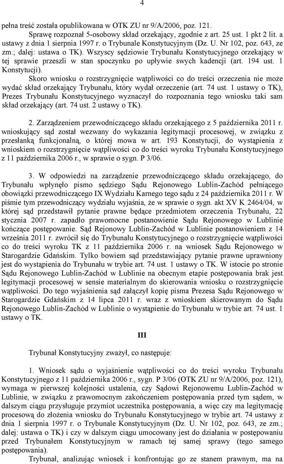 Wszyscy sędziowie Trybunału Konstytucyjnego orzekający w tej sprawie przeszli w stan spoczynku po upływie swych kadencji (art. 194 ust. 1 Konstytucji).