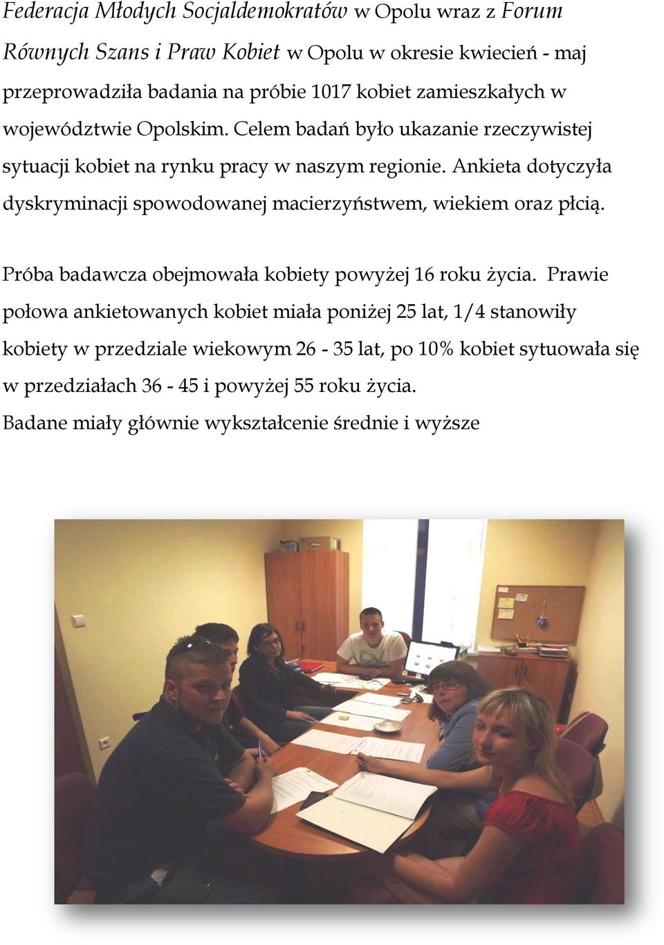 Ankieta dotyczyła dyskryminacji spowodowanej macierzyństwem, wiekiem oraz płcią. Próba badawcza obejmowała kobiety powyżej 16 roku życia.