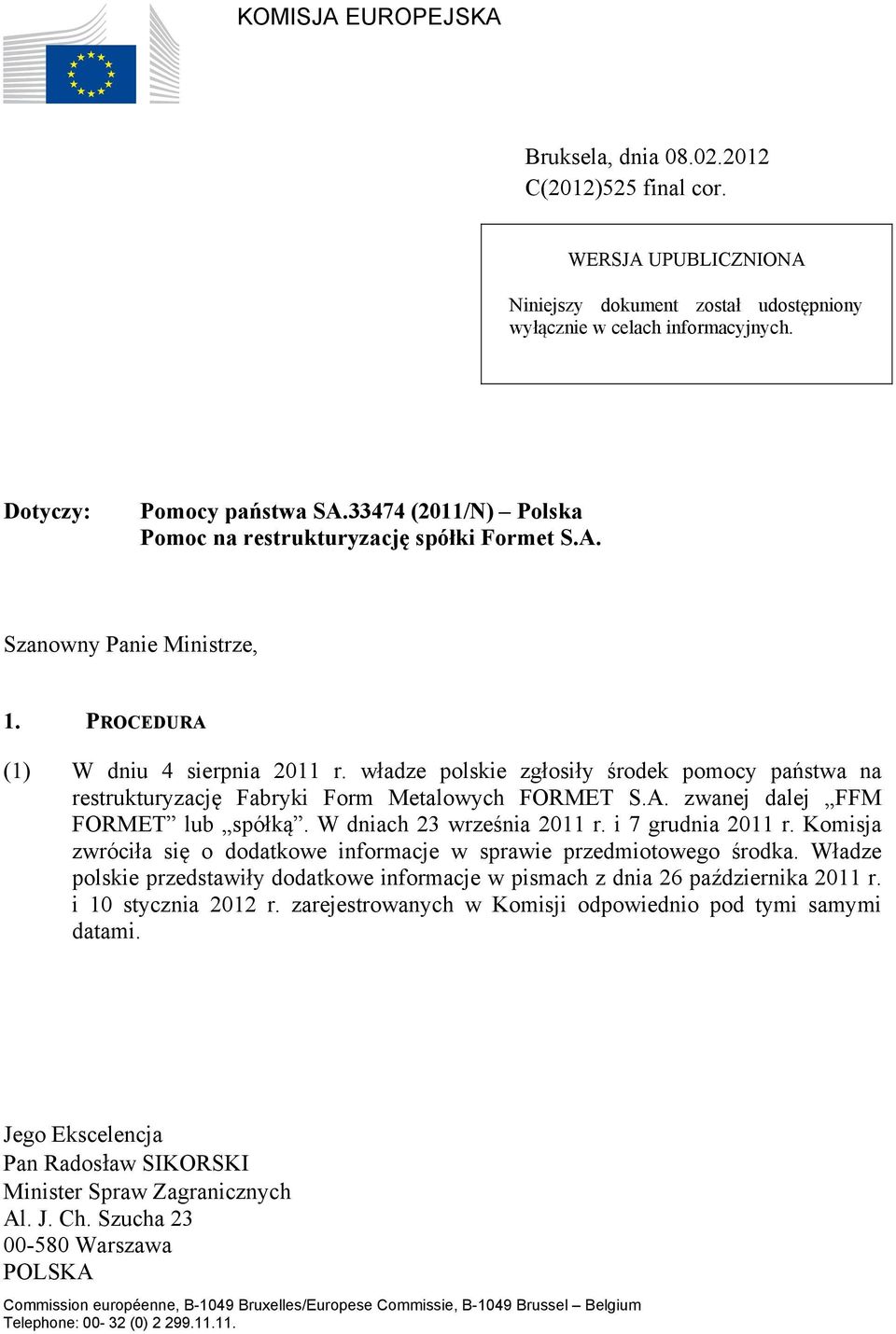 władze polskie zgłosiły środek pomocy państwa na restrukturyzację Fabryki Form Metalowych FORMET S.A. zwanej dalej FFM FORMET lub spółką. W dniach 23 września 2011 r. i 7 grudnia 2011 r.