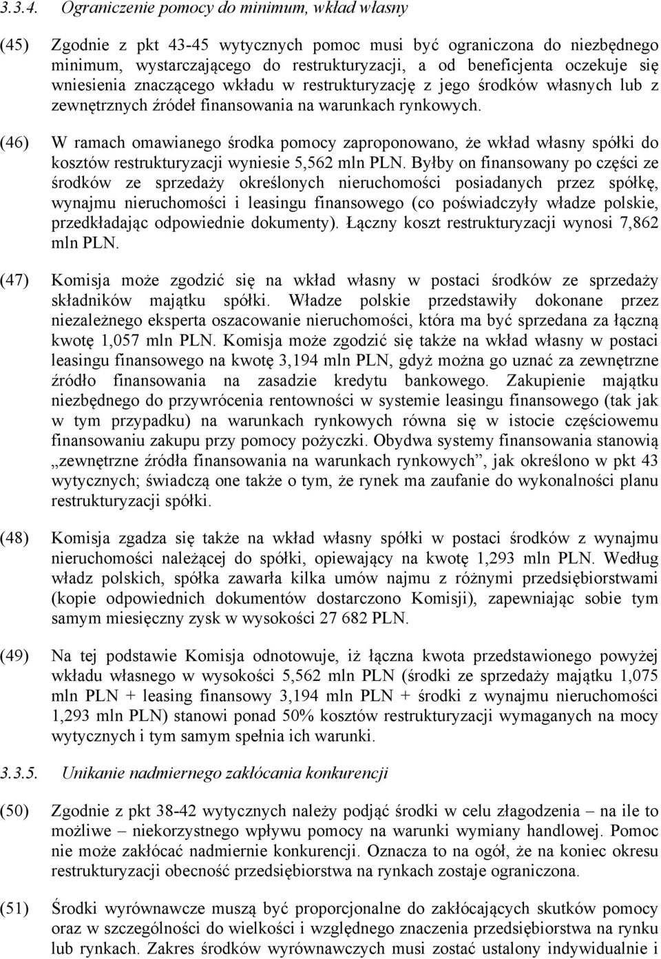 wniesienia znaczącego wkładu w restrukturyzację z jego środków własnych lub z zewnętrznych źródeł finansowania na warunkach rynkowych.