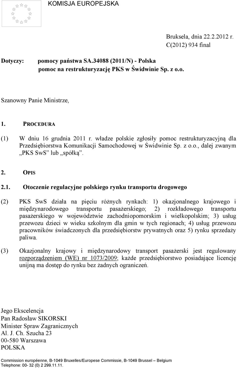 1. Otoczenie regulacyjne polskiego rynku transportu drogowego (2) PKS SwS działa na pięciu różnych rynkach: 1) okazjonalnego krajowego i międzynarodowego transportu pasażerskiego; 2) rozkładowego