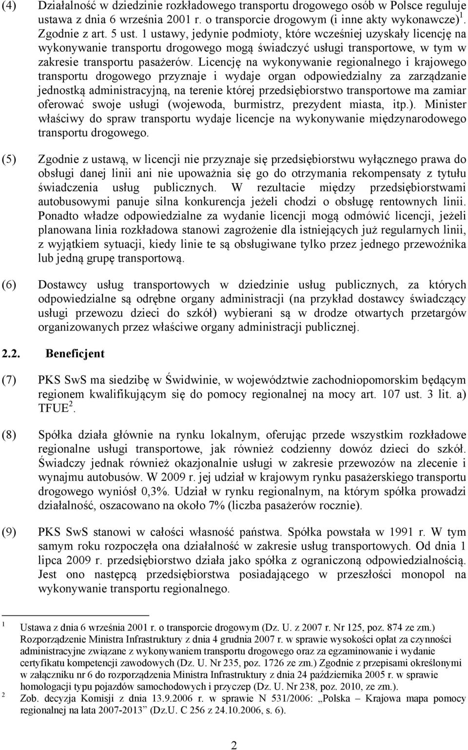 Licencję na wykonywanie regionalnego i krajowego transportu drogowego przyznaje i wydaje organ odpowiedzialny za zarządzanie jednostką administracyjną, na terenie której przedsiębiorstwo transportowe