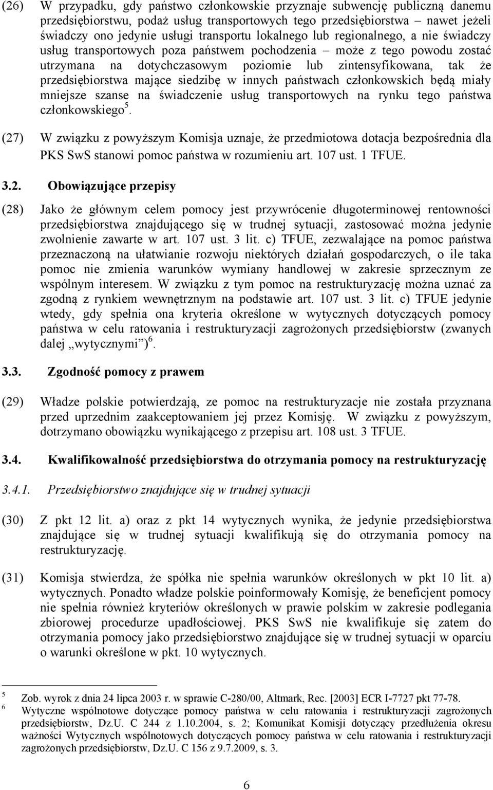 mające siedzibę w innych państwach członkowskich będą miały mniejsze szanse na świadczenie usług transportowych na rynku tego państwa członkowskiego 5.