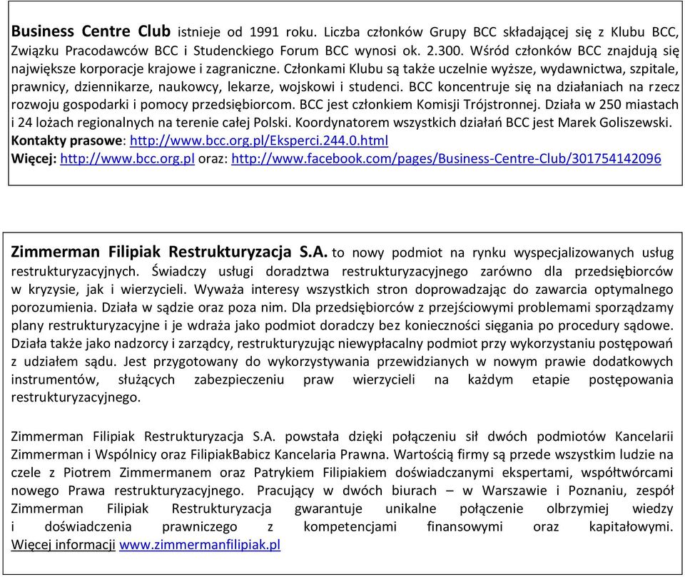 Członkami Klubu są także uczelnie wyższe, wydawnictwa, szpitale, prawnicy, dziennikarze, naukowcy, lekarze, wojskowi i studenci.