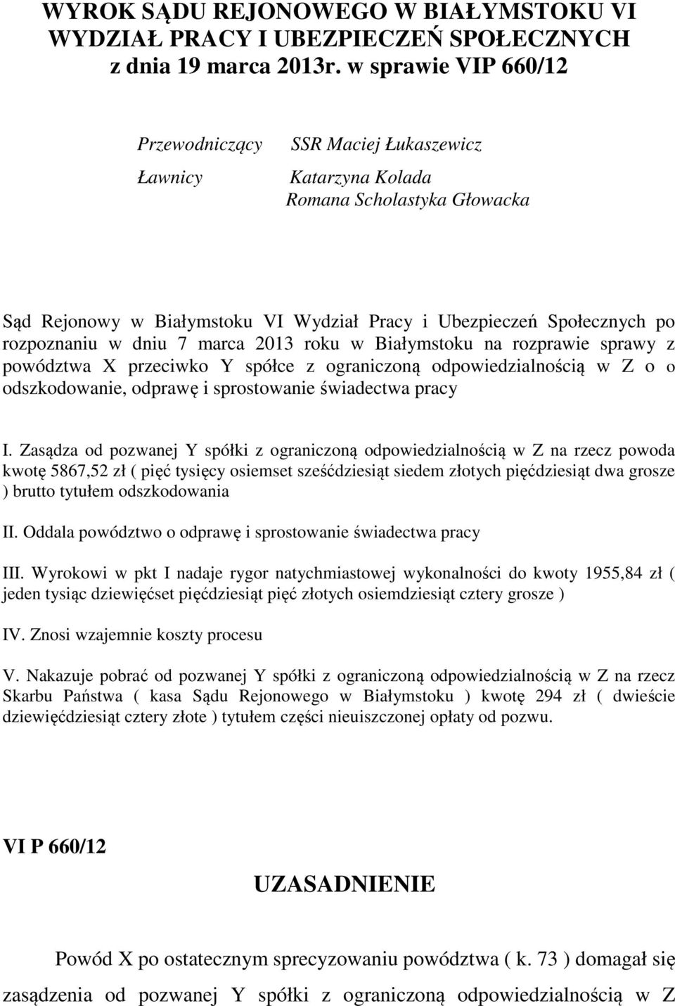 dniu 7 marca 2013 roku w Białymstoku na rozprawie sprawy z powództwa X przeciwko Y spółce z ograniczoną odpowiedzialnością w Z o o odszkodowanie, odprawę i sprostowanie świadectwa pracy I.