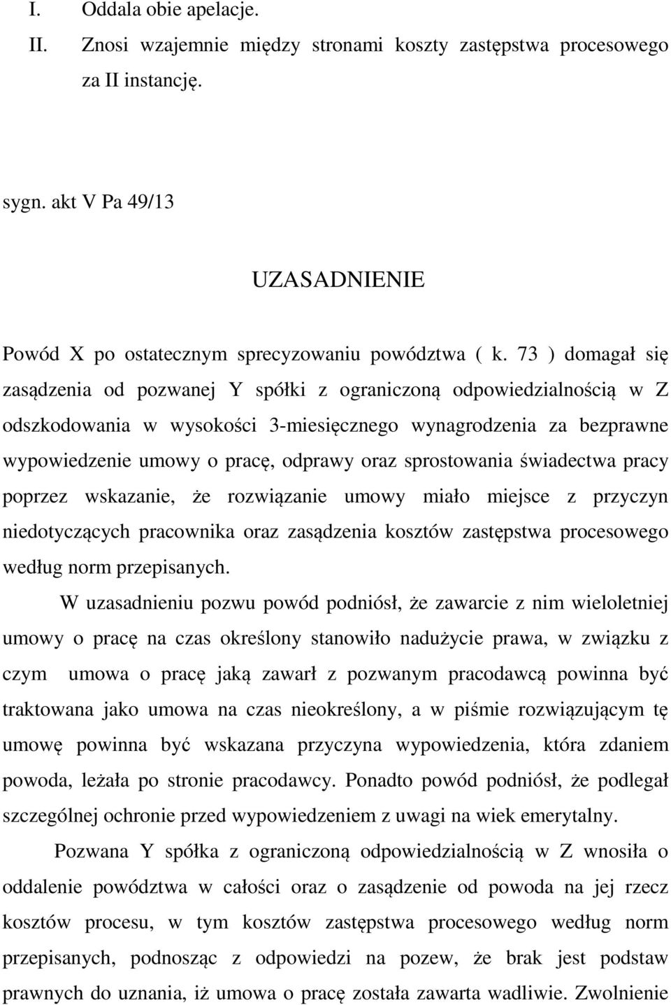 sprostowania świadectwa pracy poprzez wskazanie, że rozwiązanie umowy miało miejsce z przyczyn niedotyczących pracownika oraz zasądzenia kosztów zastępstwa procesowego według norm przepisanych.