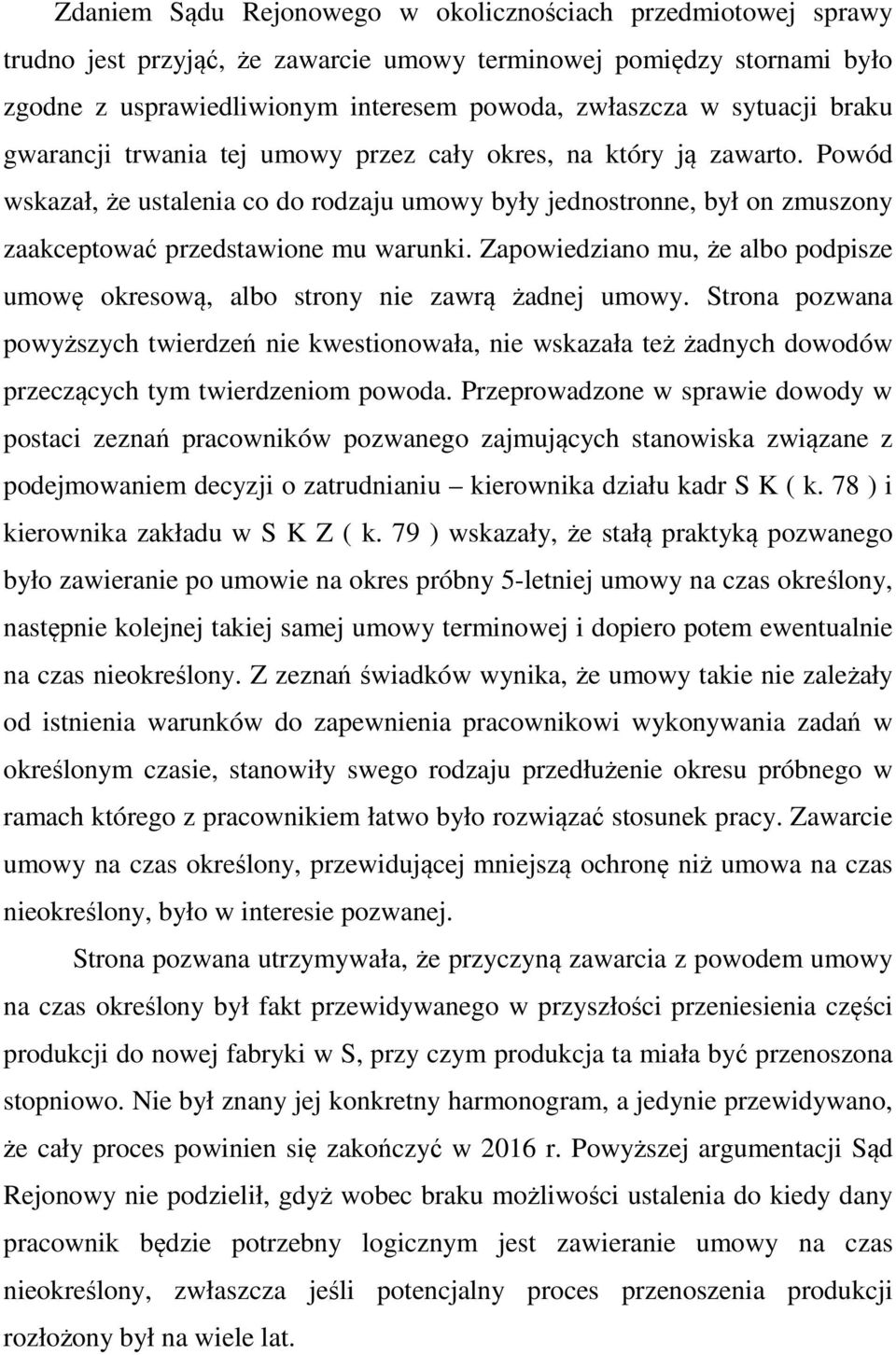 Powód wskazał, że ustalenia co do rodzaju umowy były jednostronne, był on zmuszony zaakceptować przedstawione mu warunki.