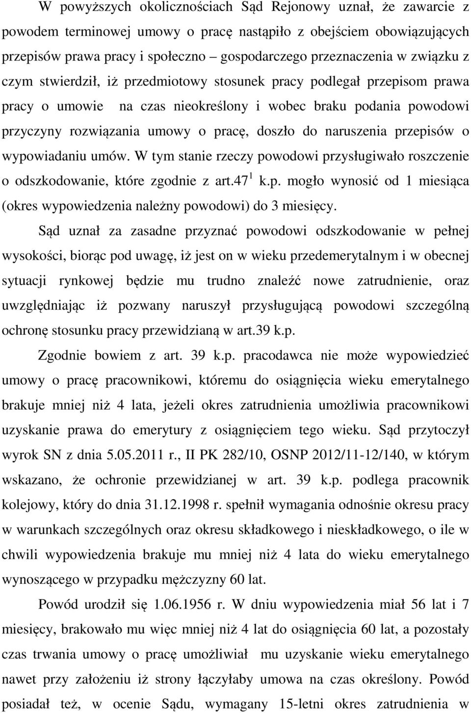 naruszenia przepisów o wypowiadaniu umów. W tym stanie rzeczy powodowi przysługiwało roszczenie o odszkodowanie, które zgodnie z art.47 1 k.p. mogło wynosić od 1 miesiąca (okres wypowiedzenia należny powodowi) do 3 miesięcy.