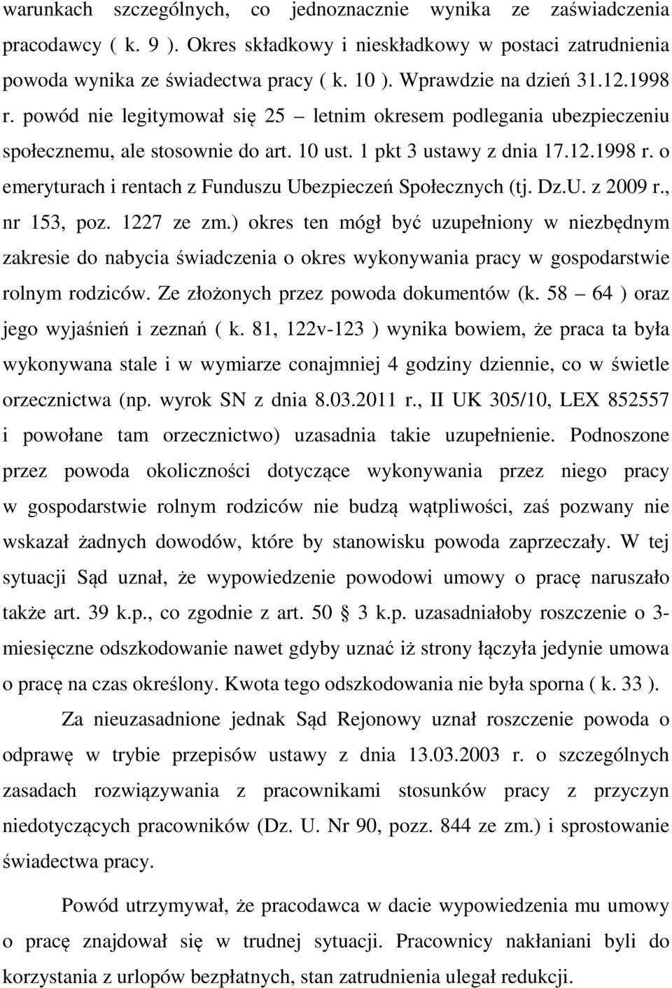 Dz.U. z 2009 r., nr 153, poz. 1227 ze zm.) okres ten mógł być uzupełniony w niezbędnym zakresie do nabycia świadczenia o okres wykonywania pracy w gospodarstwie rolnym rodziców.