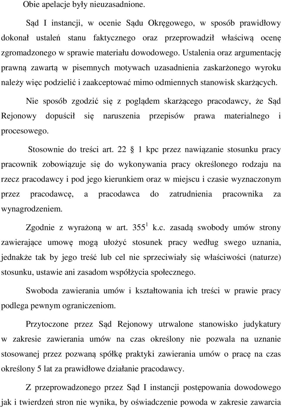 Ustalenia oraz argumentację prawną zawartą w pisemnych motywach uzasadnienia zaskarżonego wyroku należy więc podzielić i zaakceptować mimo odmiennych stanowisk skarżących.