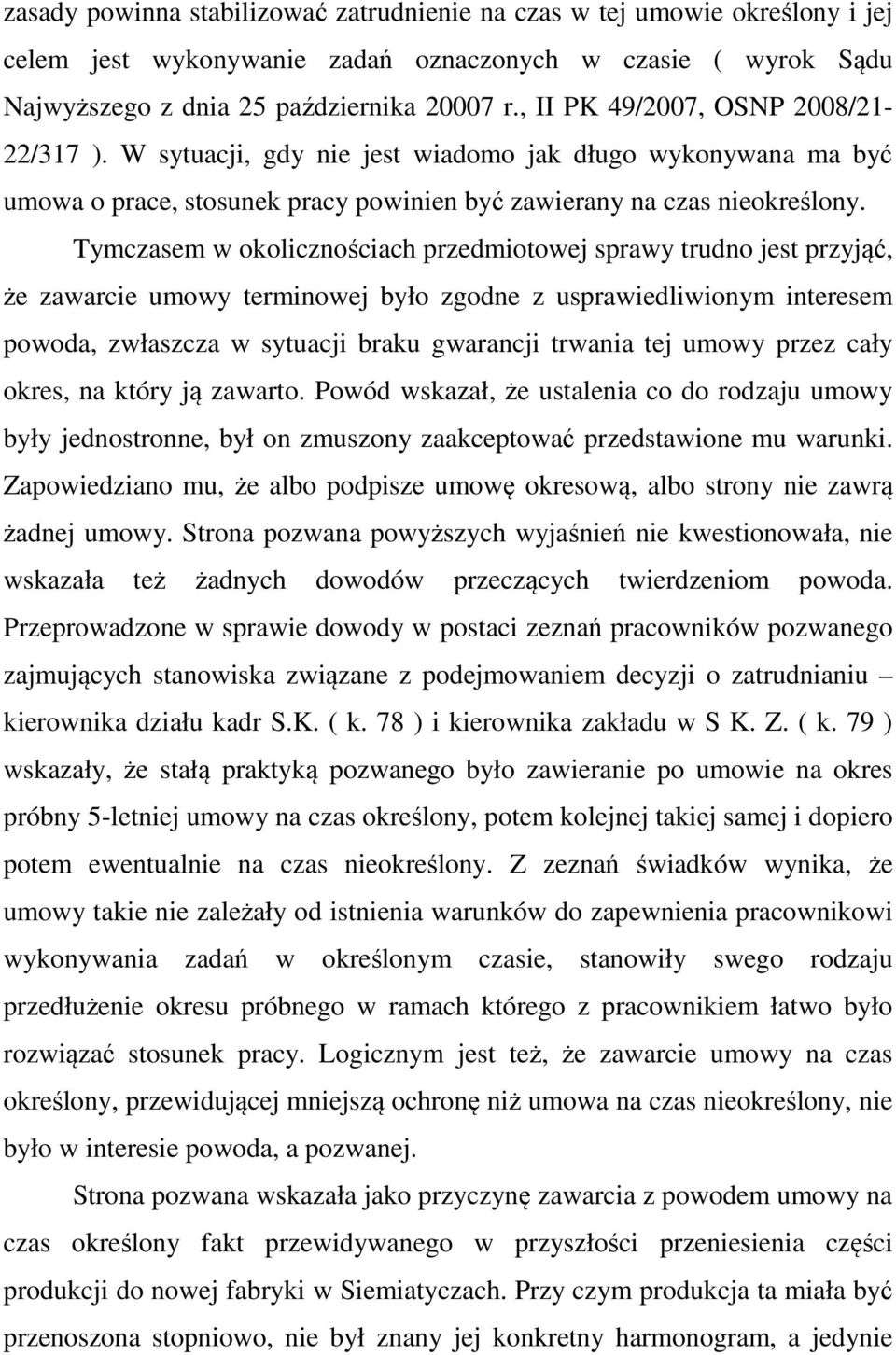 Tymczasem w okolicznościach przedmiotowej sprawy trudno jest przyjąć, że zawarcie umowy terminowej było zgodne z usprawiedliwionym interesem powoda, zwłaszcza w sytuacji braku gwarancji trwania tej