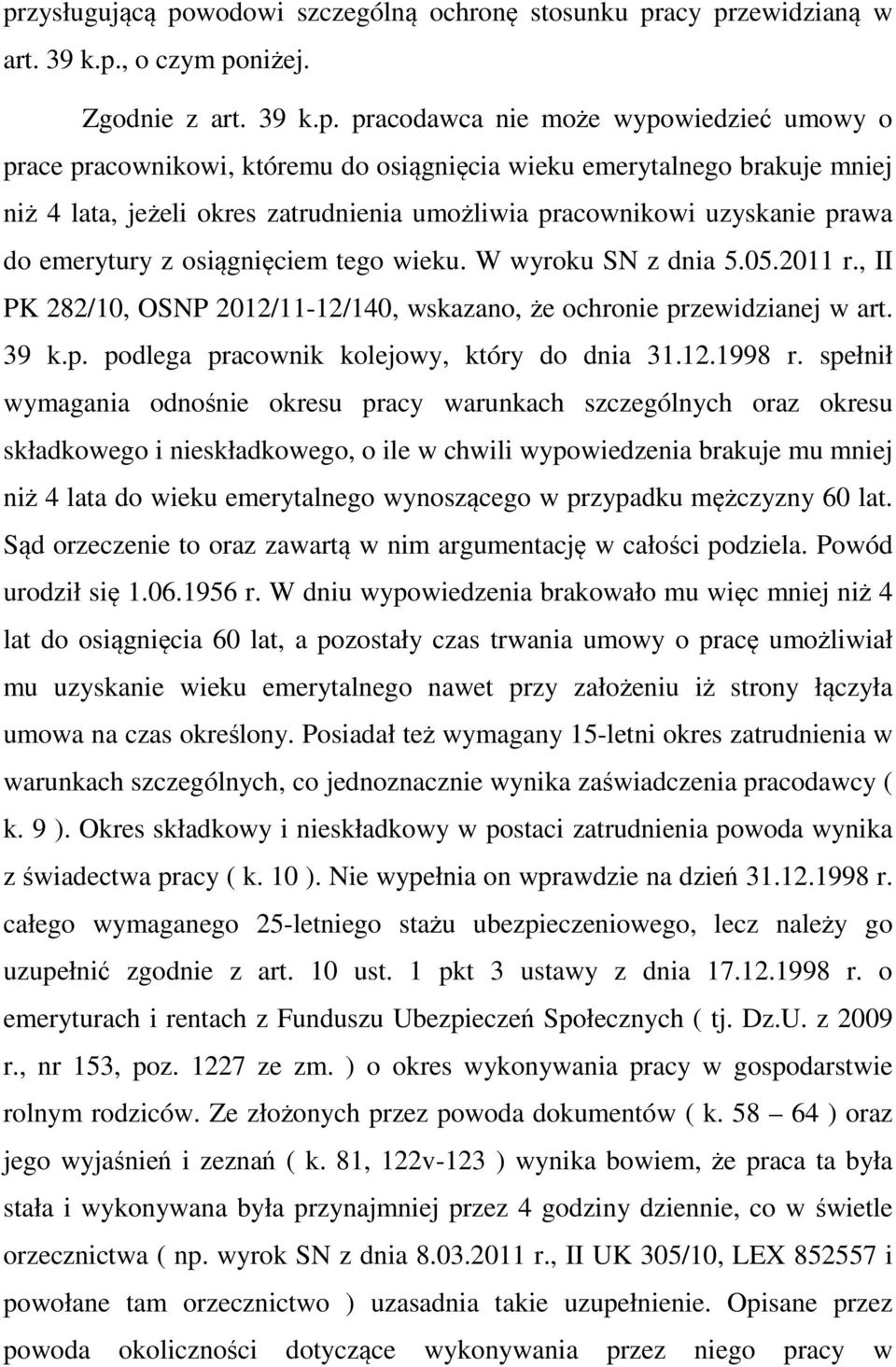 , II PK 282/10, OSNP 2012/11-12/140, wskazano, że ochronie przewidzianej w art. 39 k.p. podlega pracownik kolejowy, który do dnia 31.12.1998 r.