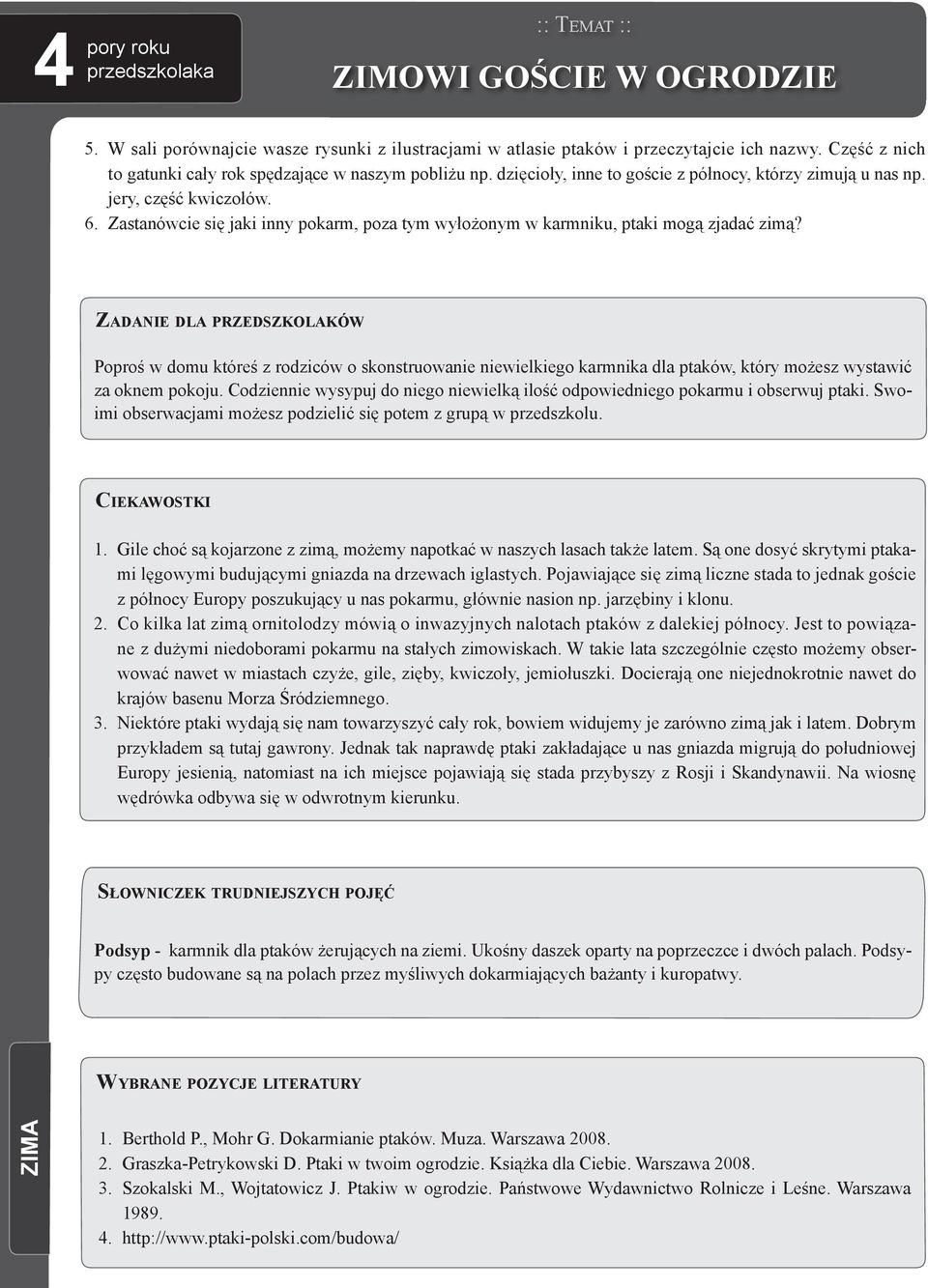 ZADANIE DLA PRZEDSZKOLAKÓW Poproś w domu któreś z rodziców o skonstruowanie niewielkiego karmnika dla ptaków, który możesz wystawić za oknem pokoju.