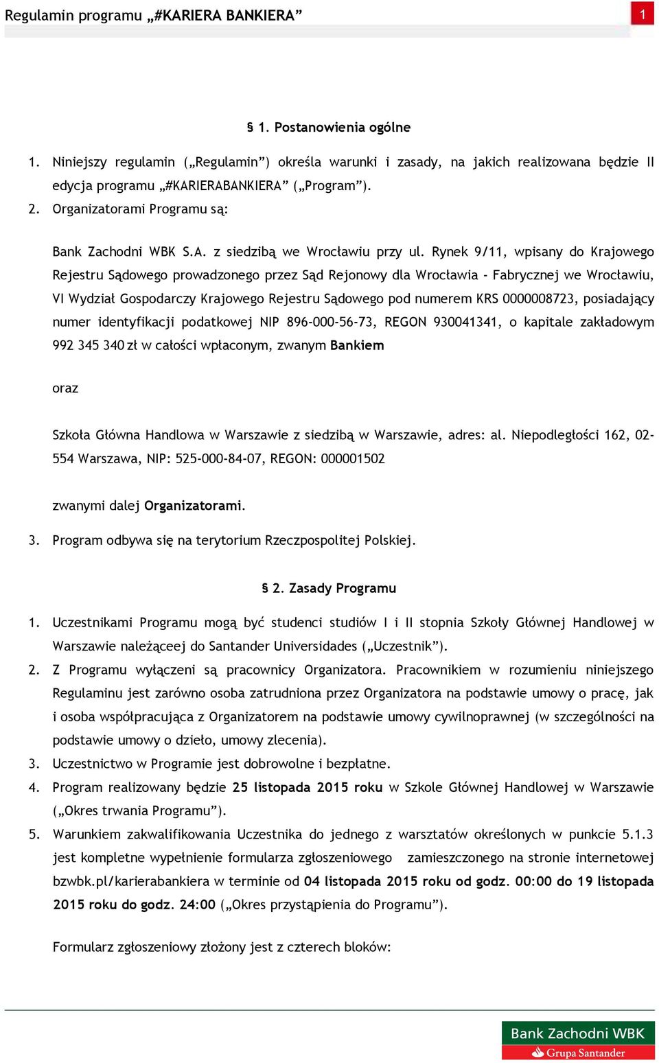 Rynek 9/11, wpisany do Krajowego Rejestru Sądowego prowadzonego przez Sąd Rejonowy dla Wrocławia - Fabrycznej we Wrocławiu, VI Wydział Gospodarczy Krajowego Rejestru Sądowego pod numerem KRS