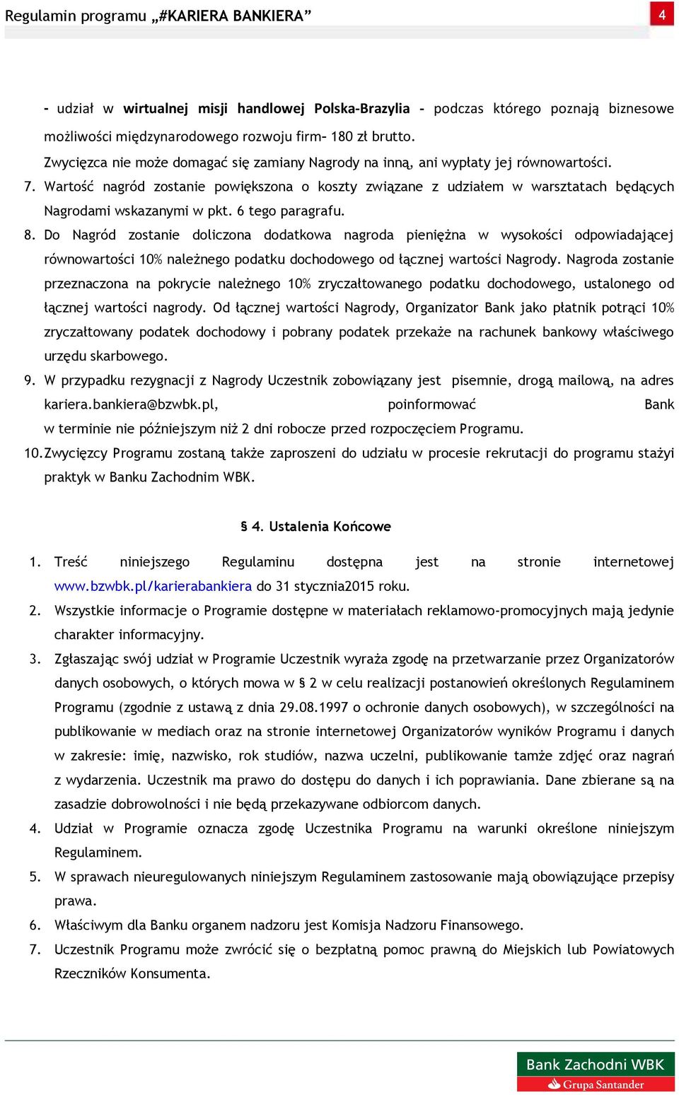 Wartość nagród zostanie powiększona o koszty związane z udziałem w warsztatach będących Nagrodami wskazanymi w pkt. 6 tego paragrafu. 8.