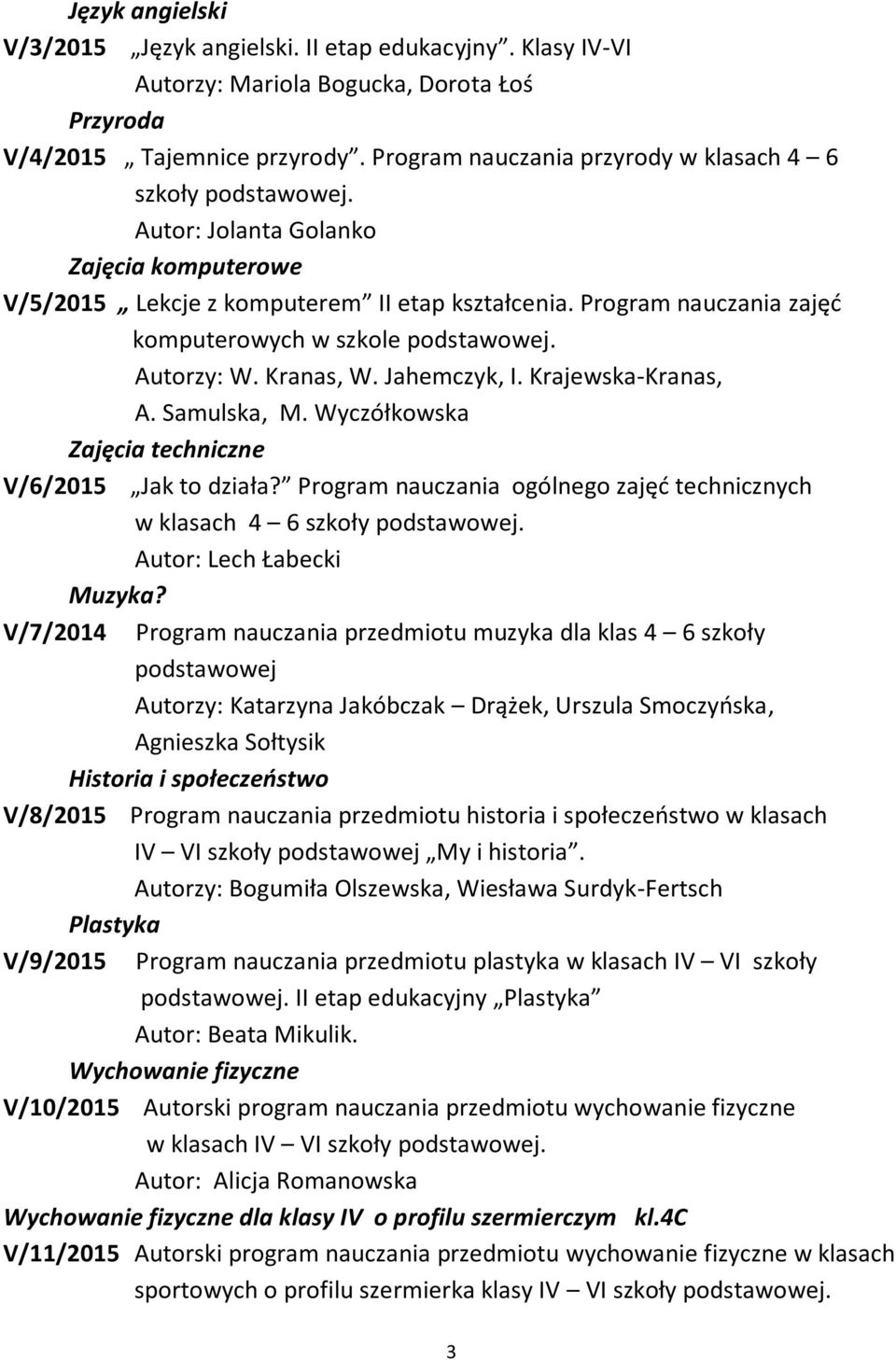 Autorzy: W. Kranas, W. Jahemczyk, I. Krajewska-Kranas, A. Samulska, M. Wyczółkowska Zajęcia techniczne V/6/2015 Jak to działa?