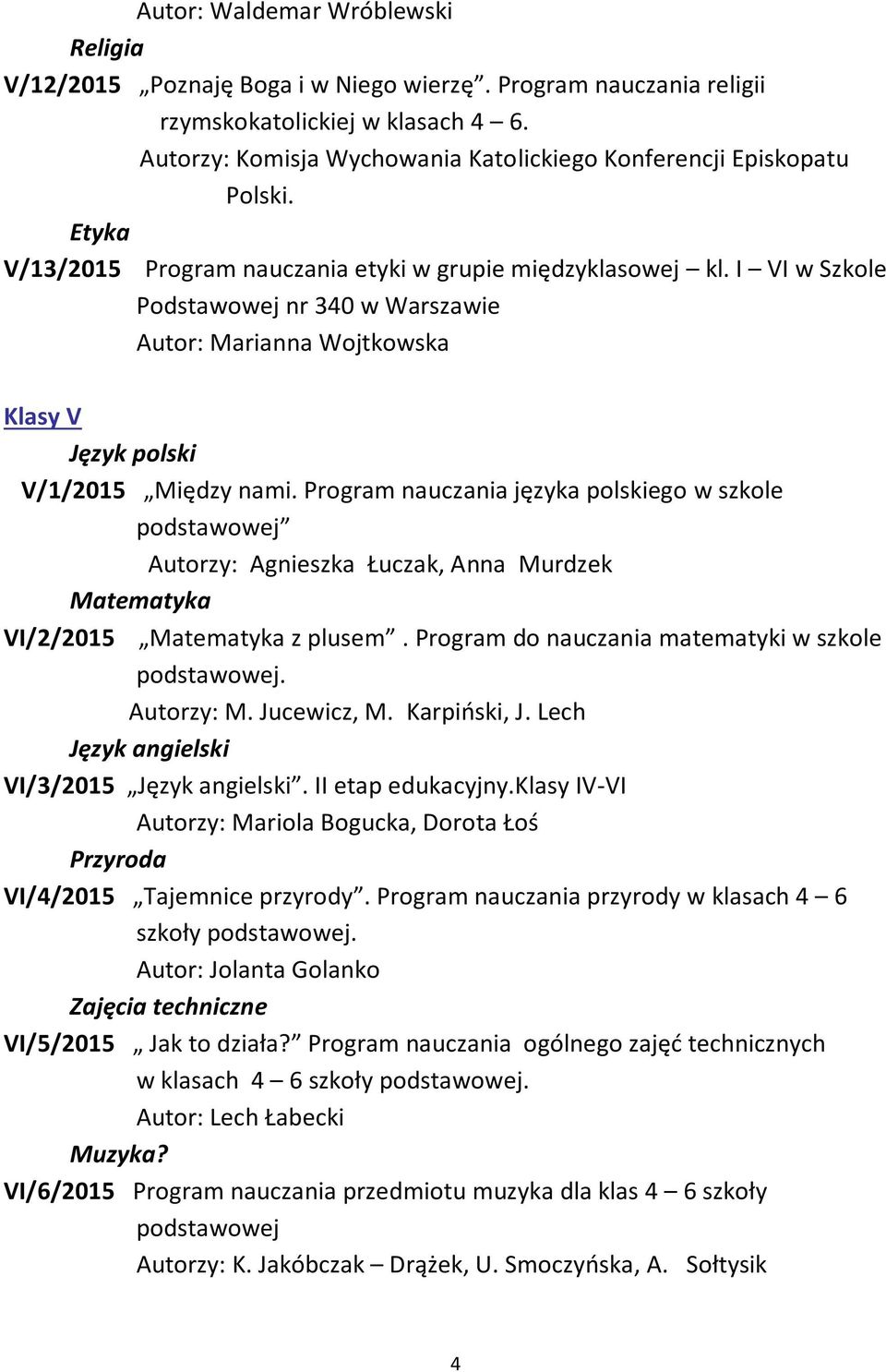 Program nauczania języka polskiego w szkole podstawowej Autorzy: Agnieszka Łuczak, Anna Murdzek Matematyka VI/2/2015 Matematyka z plusem. Program do nauczania matematyki w szkole podstawowej.