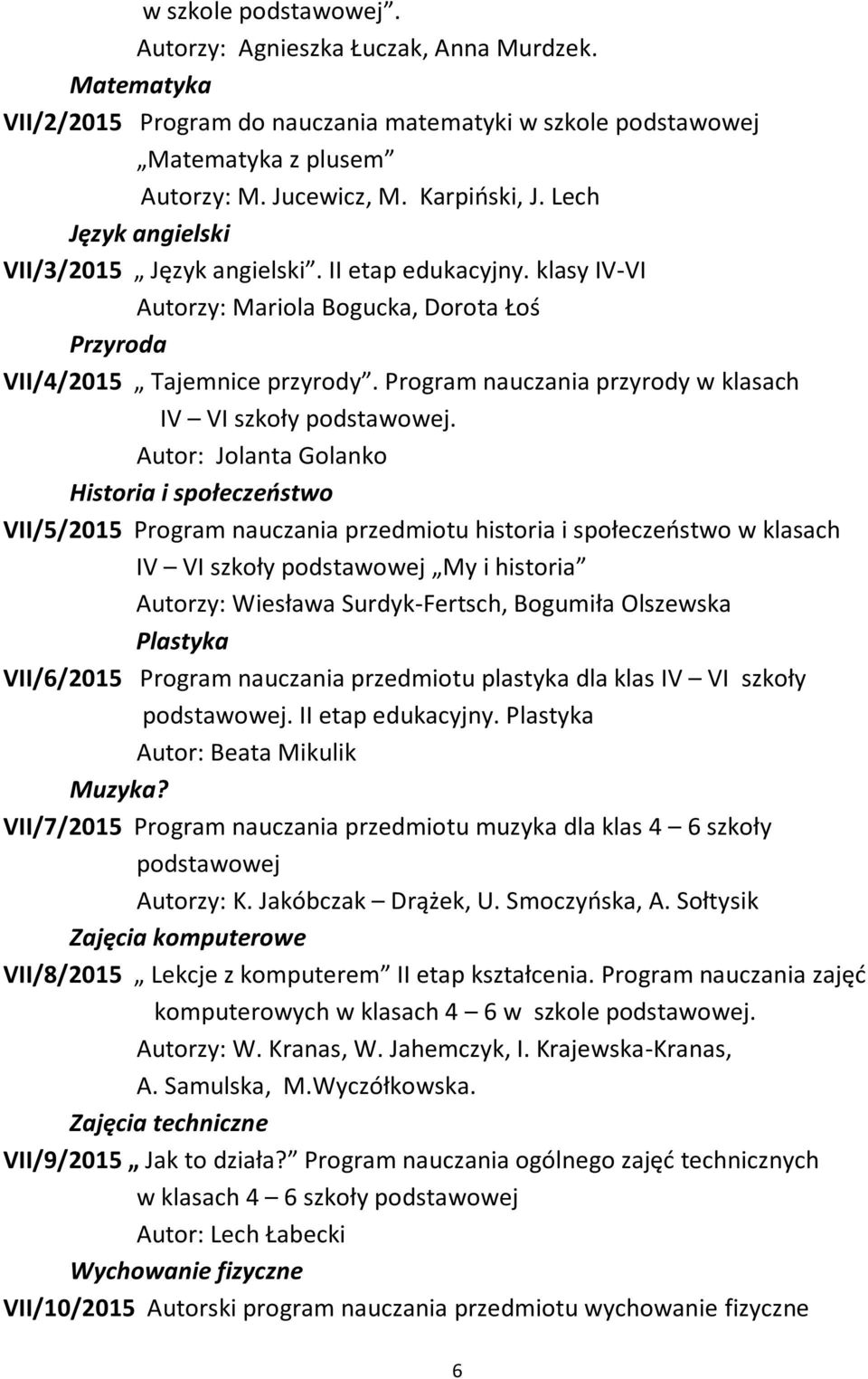 Program nauczania przyrody w klasach IV VI Autor: Jolanta Golanko Historia i społeczeństwo VII/5/2015 Program nauczania przedmiotu historia i społeczeństwo w klasach IV VI szkoły podstawowej My i