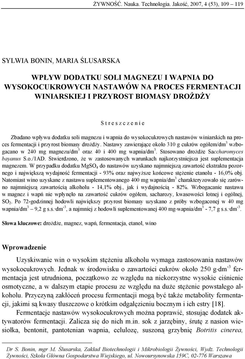 z e n i e Zbadano wpływu dodatku soli magnezu i wapnia do wysokocukrowych nastawów winiarskich na proces fermentacji i przyrost biomasy drożdży.