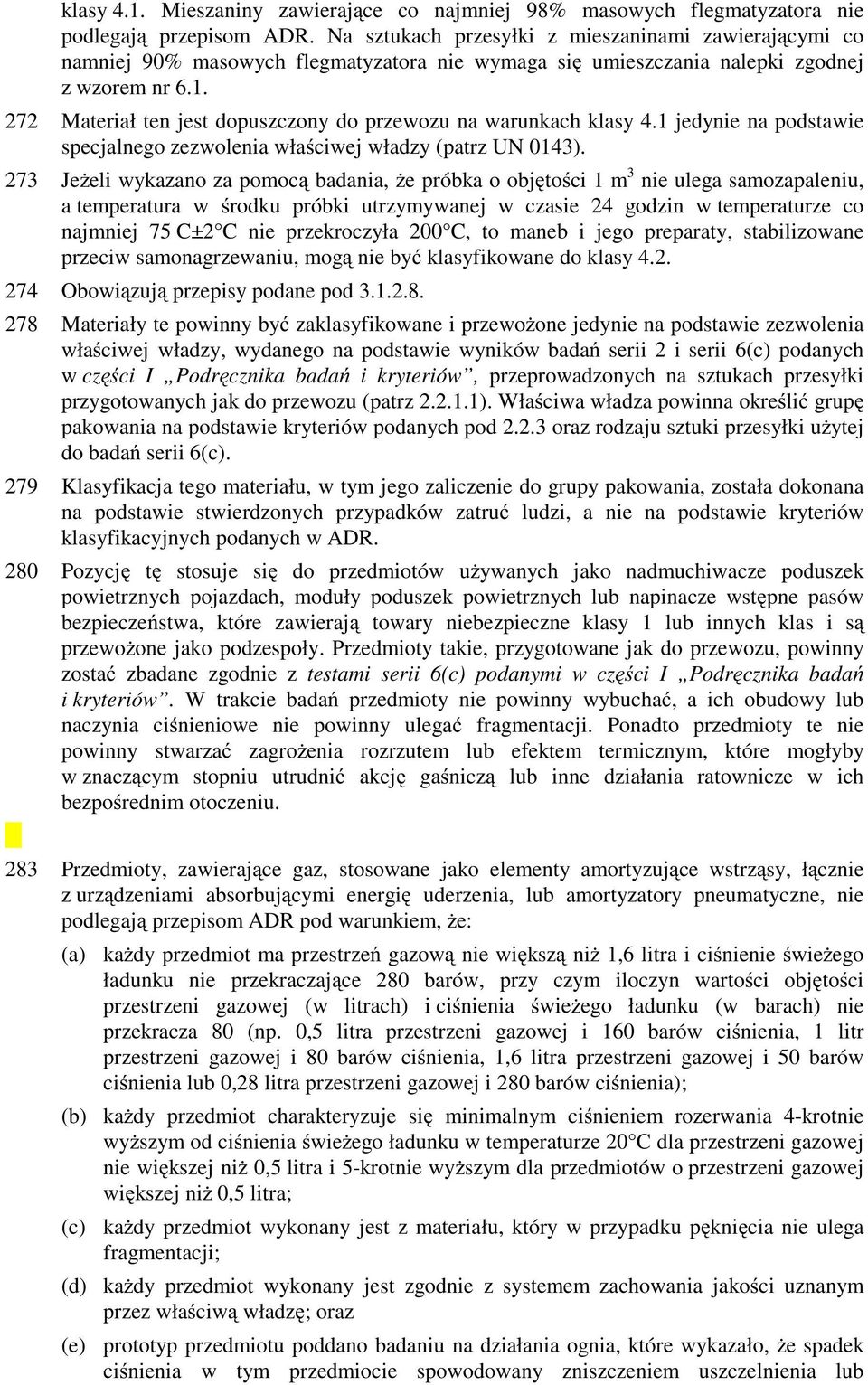 272 Materiał ten jest dopuszczony do przewozu na warunkach klasy 4.1 jedynie na podstawie specjalnego zezwolenia właściwej władzy (patrz UN 0143).