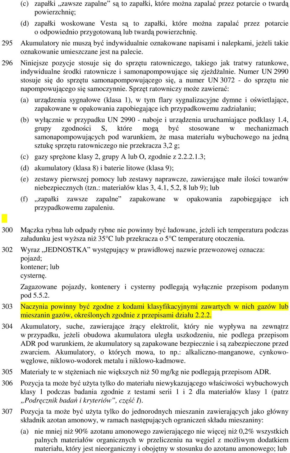 296 Niniejsze pozycje stosuje się do sprzętu ratowniczego, takiego jak tratwy ratunkowe, indywidualne środki ratownicze i samonapompowujące się zjeŝdŝalnie.