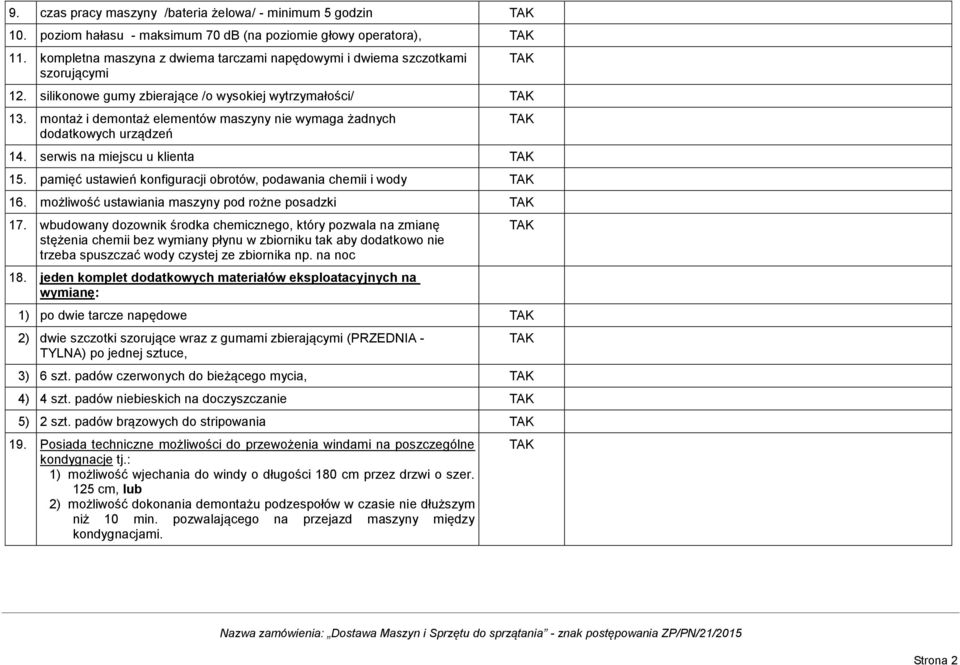 montaż i demontaż elementów maszyny nie wymaga żadnych dodatkowych urządzeń 14. serwis na miejscu u klienta 15. pamięć ustawień konfiguracji obrotów, podawania chemii i wody 16.