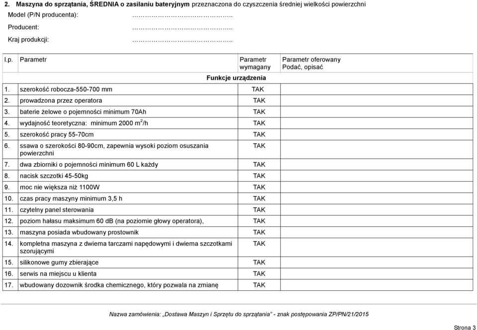 dwa zbiorniki o pojemności minimum 60 L każdy 8. nacisk szczotki 45-50kg 9. moc nie większa niż 1100W 10. czas pracy maszyny minimum 3,5 h 11. czytelny panel sterowania 12.