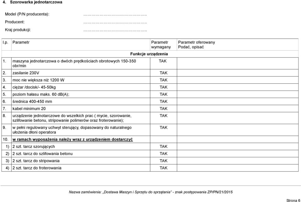 urządzenie jednotarczowe do wszelkich prac ( mycie, szorowanie, szlifowanie betonu, stripowanie polimerów oraz froterowanie); 9.