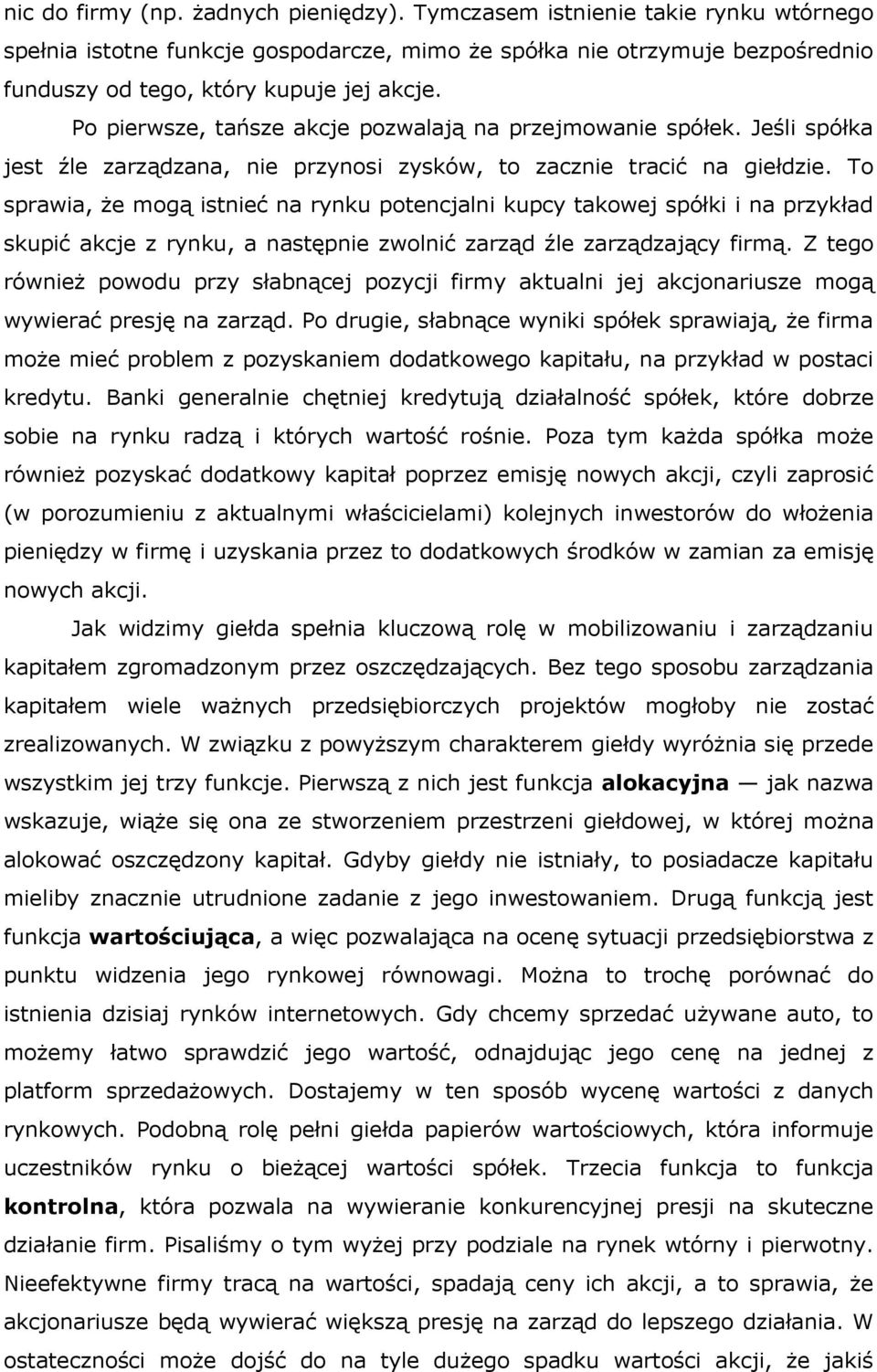 To sprawia, że mogą istnieć na rynku potencjalni kupcy takowej spółki i na przykład skupić akcje z rynku, a następnie zwolnić zarząd źle zarządzający firmą.