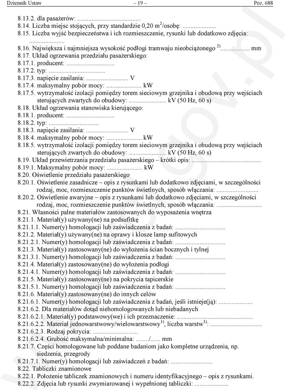 Układ ogrzewania przedziału pasażerskiego: 8.17.1. producent:... 8.17.2. typ:... 8.17.3. napięcie zasilania:... V 8.17.4. maksymalny pobór mocy:... kw 8.17.5.