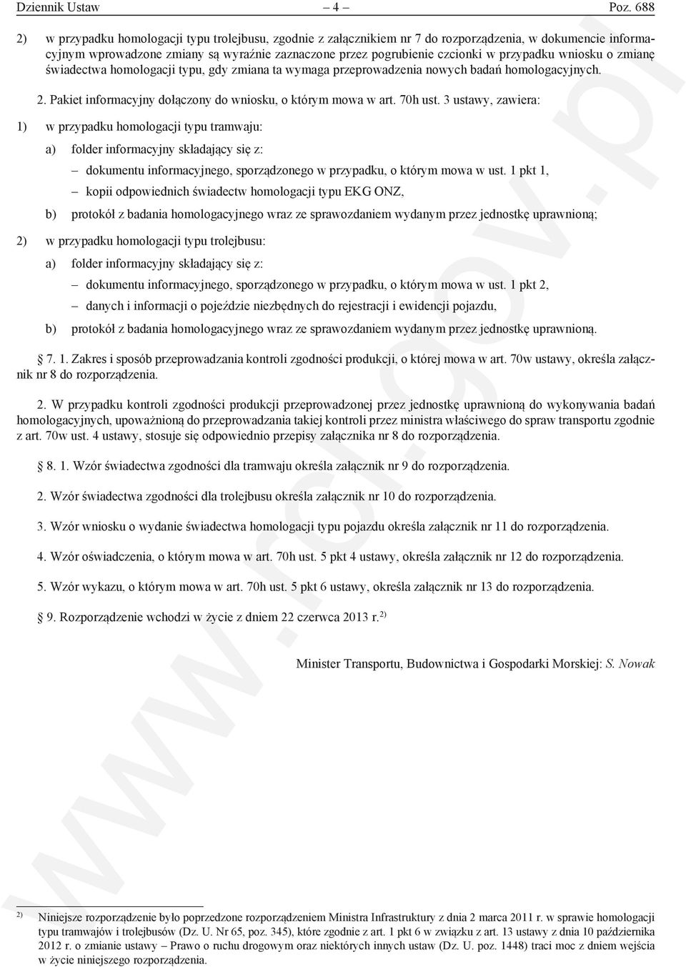 przypadku wniosku o zmianę świadectwa homologacji typu, gdy zmiana ta wymaga przeprowadzenia nowych badań homologacyjnych. 2. Pakiet informacyjny dołączony do wniosku, o którym mowa w art. 70h ust.