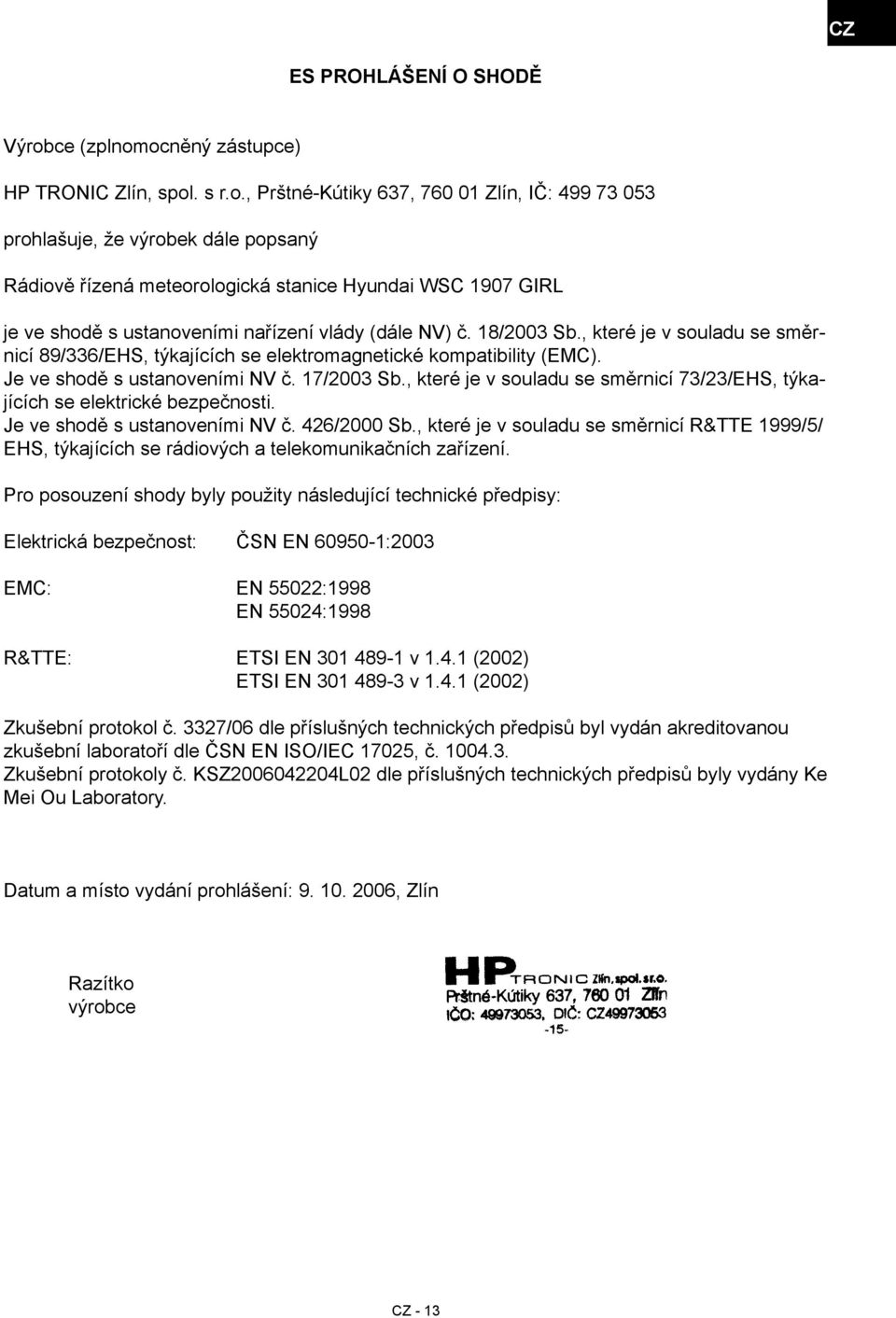 ocněný zástupce) HP TRONIC Zlín, spol. s r.o., PrštnéKútiky 637, 760 01 Zlín, IČ: 499 73 053 prohlašuje, že výrobek dále popsaný Rádiově řízená meteorologická stanice Hyundai WSC 1907 GIRL je ve shodě s ustanoveními nařízení vlády (dále NV) č.