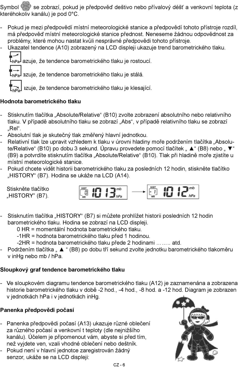 Neneseme žádnou odpovědnost za problémy, které mohou nastat kvůli nesprávné předpovědi tohoto přístroje. Ukazatel tendence (A10) zobrazený na LCD displeji ukazuje trend barometrického tlaku.