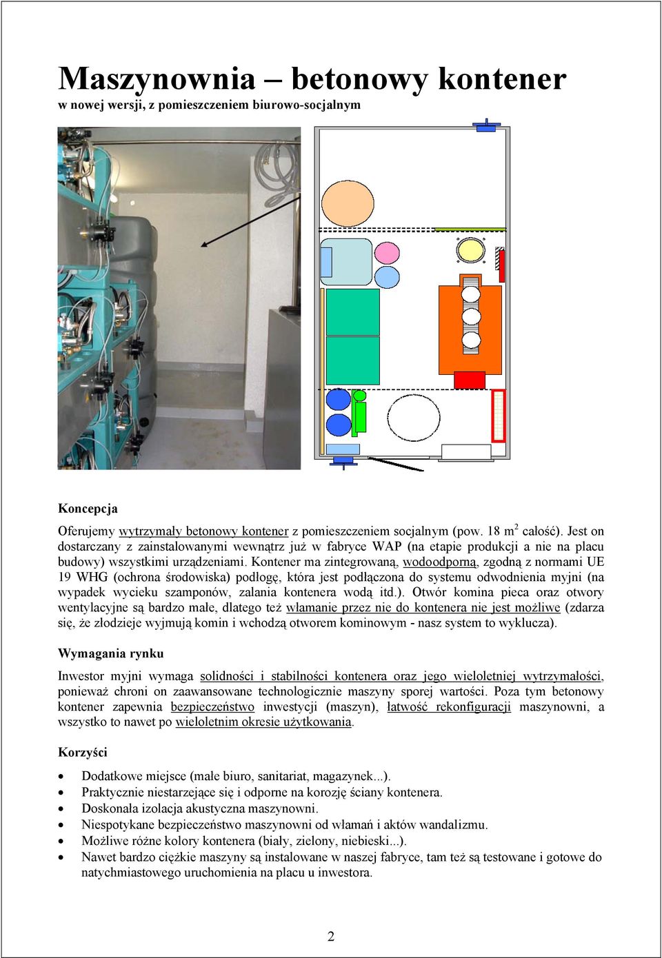 Kontener ma zintegrowaną, wodoodporną, zgodną z normami UE 19 WHG (ochrona środowiska) podłogę, która jest podłączona do systemu odwodnienia myjni (na wypadek wycieku szamponów, zalania kontenera