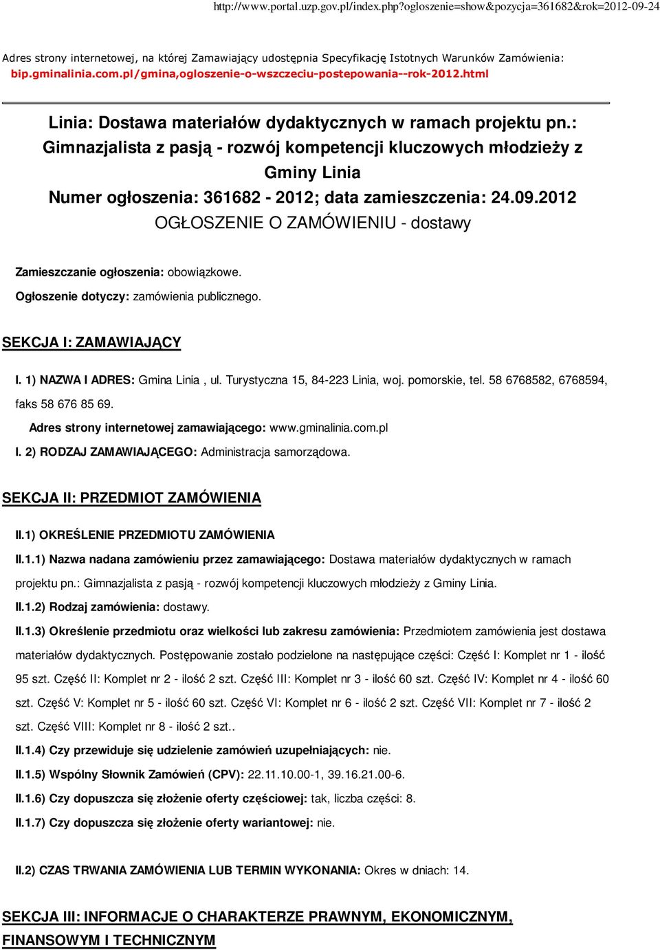 09.2012 OGŁOSZENIE O ZAMÓWIENIU - dostawy Zamieszczanie ogłoszenia: obowiązkowe. Ogłoszenie dotyczy: zamówienia publicznego. SEKCJA I: ZAMAWIAJĄCY I. 1) NAZWA I ADRES: Gmina Linia, ul.