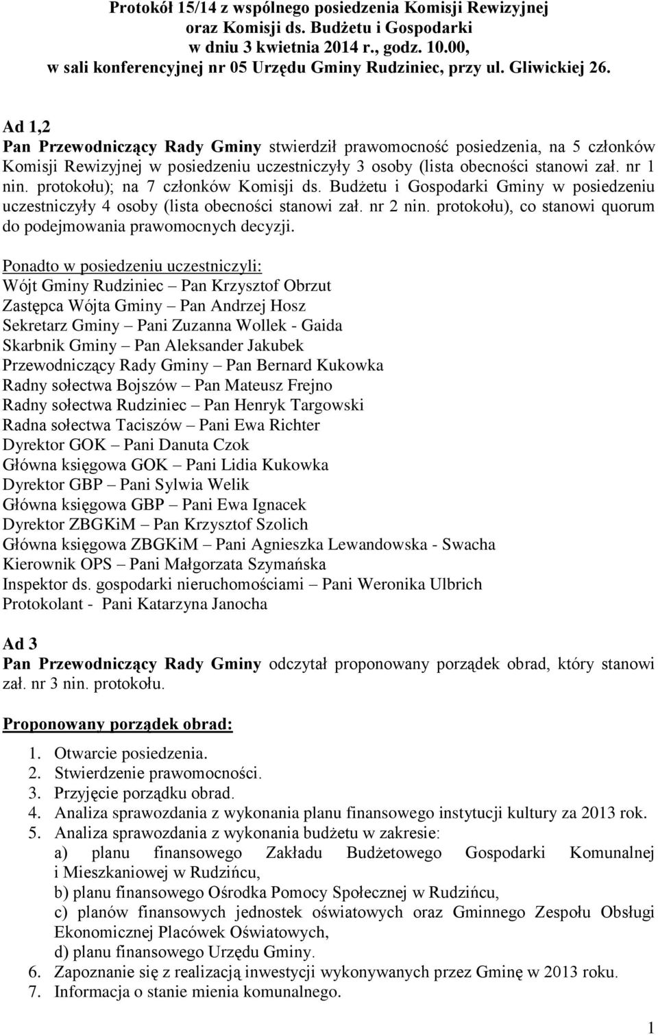 protokołu); na 7 członków Komisji ds. Budżetu i Gospodarki Gminy w posiedzeniu uczestniczyły 4 osoby (lista obecności stanowi zał. nr 2 nin.