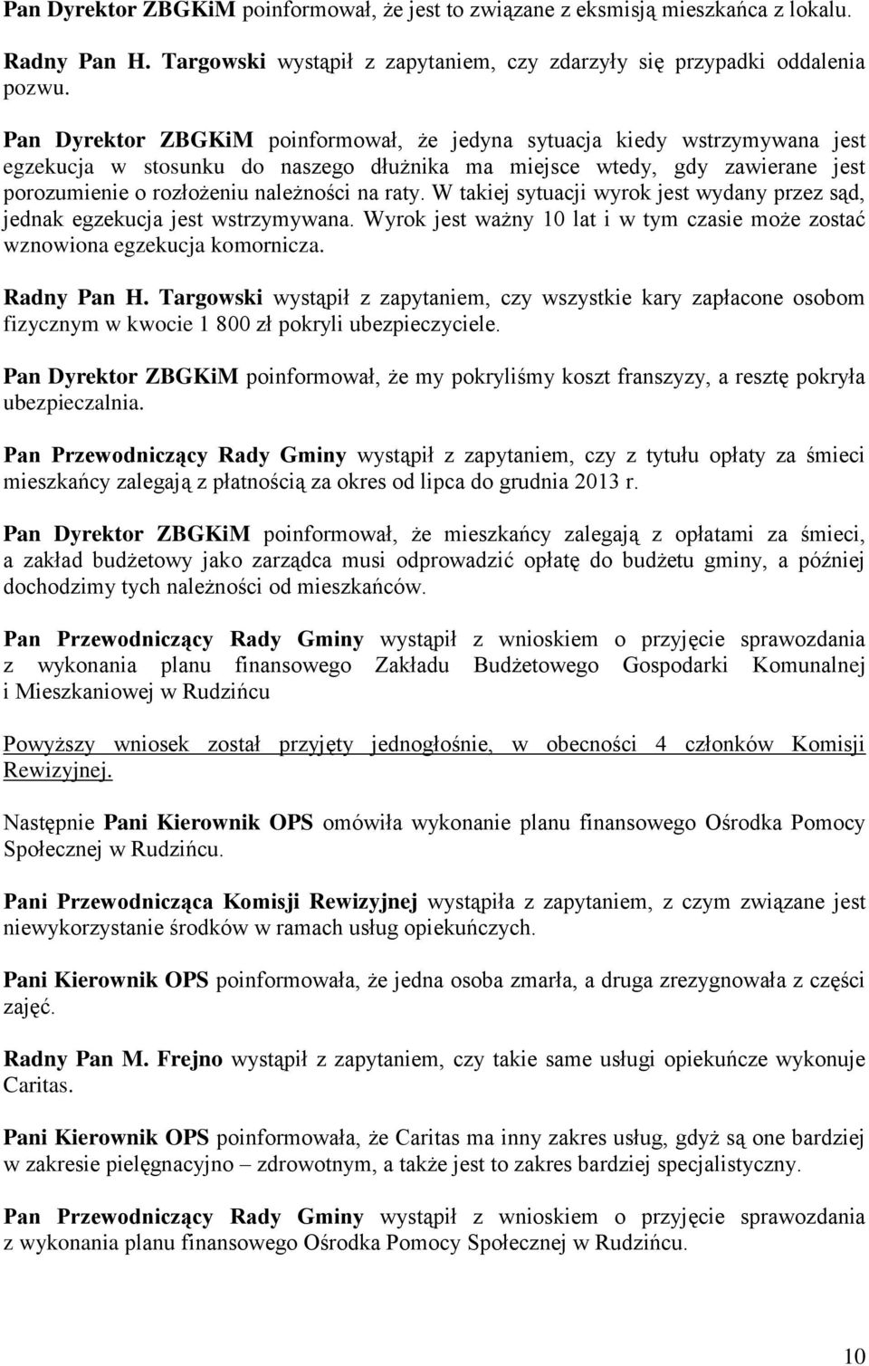 W takiej sytuacji wyrok jest wydany przez sąd, jednak egzekucja jest wstrzymywana. Wyrok jest ważny 10 lat i w tym czasie może zostać wznowiona egzekucja komornicza. Radny Pan H.