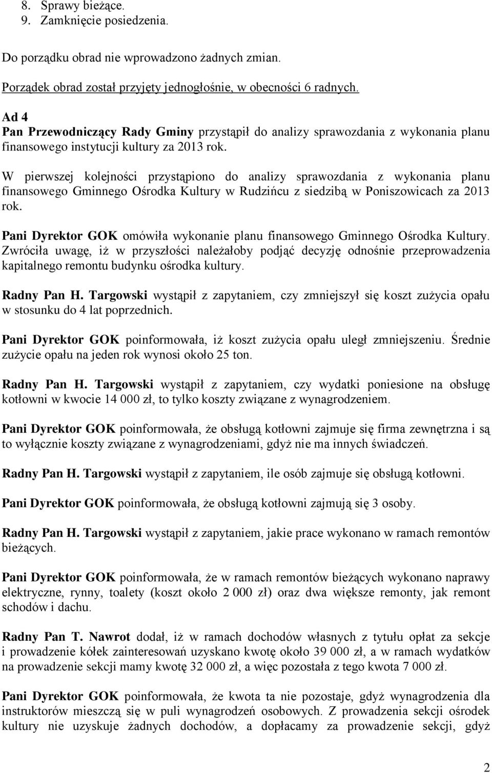 W pierwszej kolejności przystąpiono do analizy sprawozdania z wykonania planu finansowego Gminnego Ośrodka Kultury w Rudzińcu z siedzibą w Poniszowicach za 2013 rok.