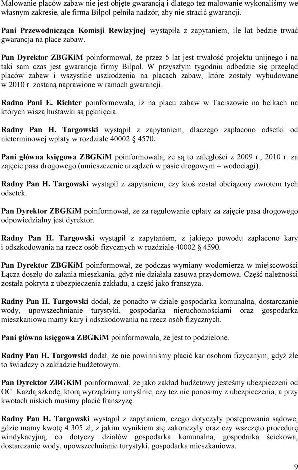 Pan Dyrektor ZBGKiM poinformował, że przez 5 lat jest trwałość projektu unijnego i na taki sam czas jest gwarancja firmy Bilpol.