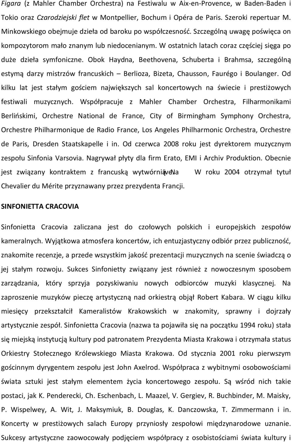 Obok Haydna, Beethovena, Schuberta i Brahmsa, szczególną estymą darzy mistrzów francuskich Berlioza, Bizeta, Chausson, Faurégo i Boulanger.