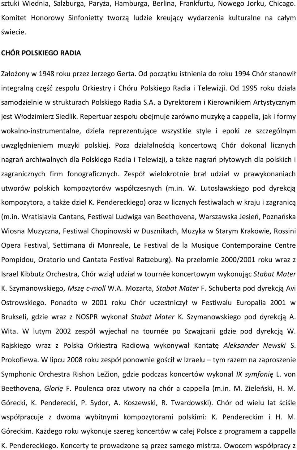 Od 1995 roku działa samodzielnie w strukturach Polskiego Radia S.A. a Dyrektorem i Kierownikiem Artystycznym jest Włodzimierz Siedlik.